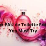 7 Popular EAU de Toilette Fragrances You Must Try