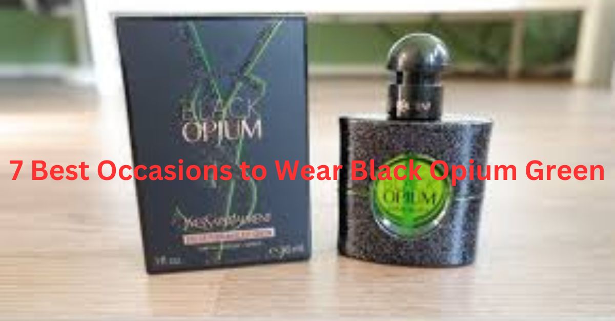 7 Best Occasions to Wear Black Opium Green