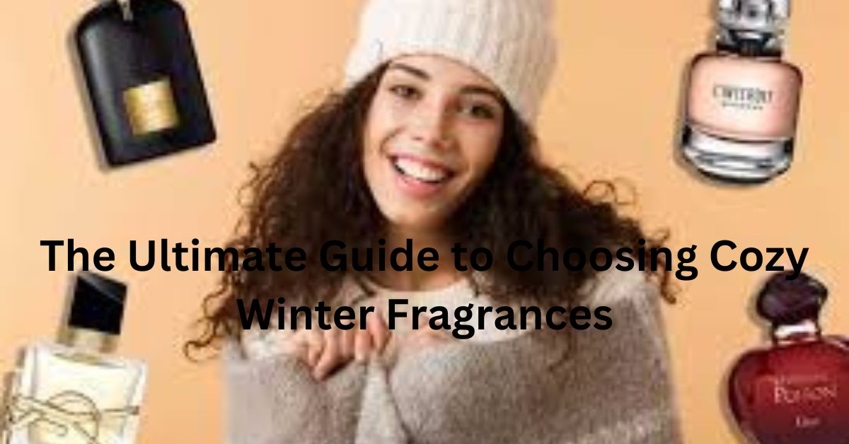 The Ultimate Guide to Choosing Cozy Winter Fragrances