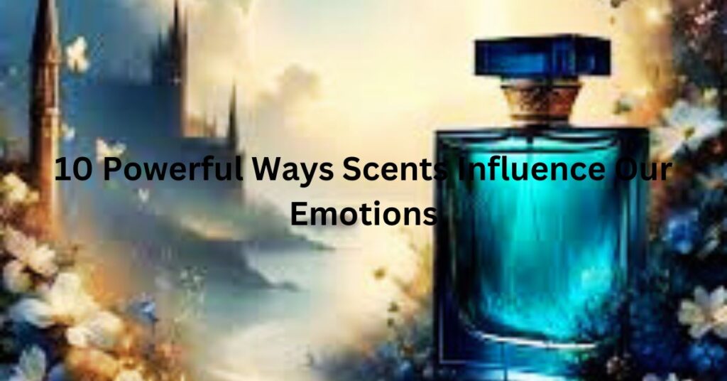 10 Powerful Ways Scents Influence Our Emotions